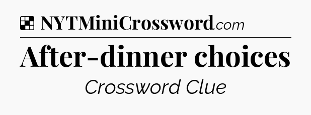 Solution: After-dinner choices - NYT Crossword