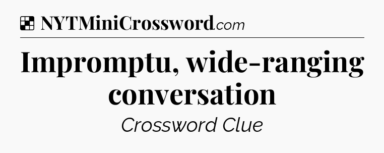 Solution: Impromptu, wide-ranging conversation - NYT Crossword