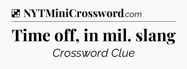 Solution: Time off, in mil. slang - NYT Crossword