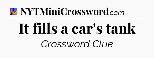 It fills a car's tank Crossword Clue