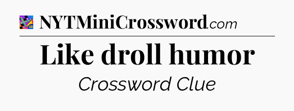 Like droll humor Crossword Clue