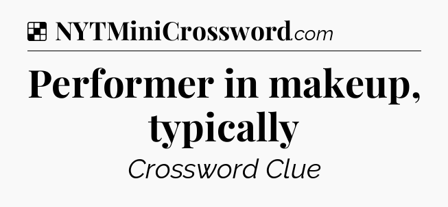Solution: Performer in makeup, typically - NYT Crossword