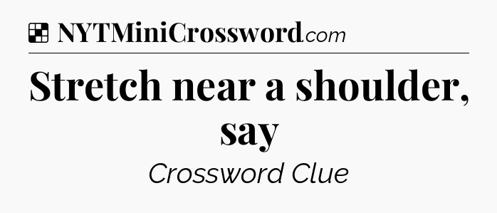 Solution: Stretch near a shoulder, say - NYT Crossword