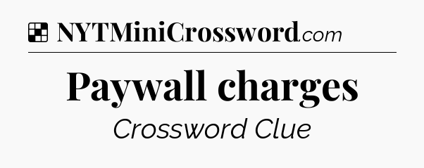 Solution: Paywall charges - NYT Crossword