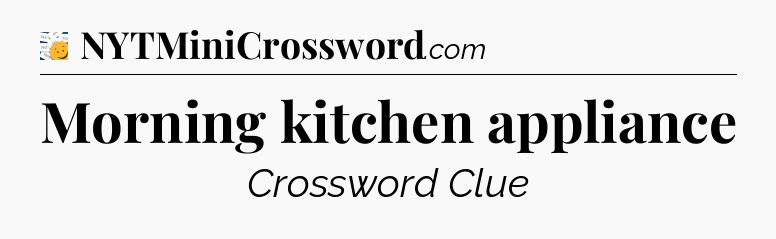 Morning kitchen appliance - 7 Little Words