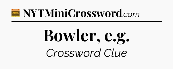 Bowler, e.g - Eugene Sheffer Crossword