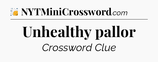 Unhealthy pallor - 7 Little Words