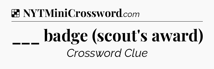 Solution: ___ badge (scout's award) - NYT Crossword