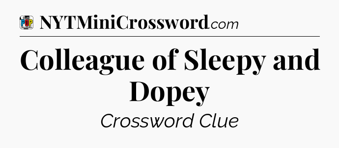 Colleague of Sleepy and Dopey Crossword Clue