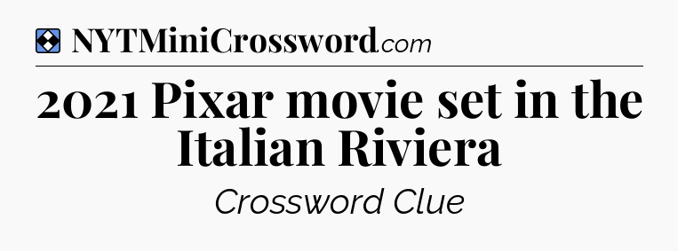 Solution: 2021 Pixar movie set in the Italian Riviera - NYT Mini Crossword