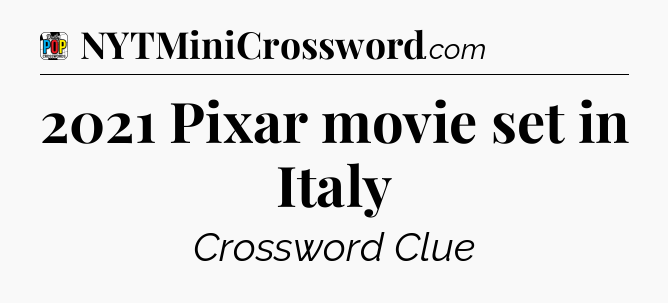 2021 Pixar movie set in Italy Crossword Clue
