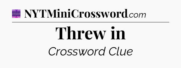Threw in - Thomas Joseph Crossword