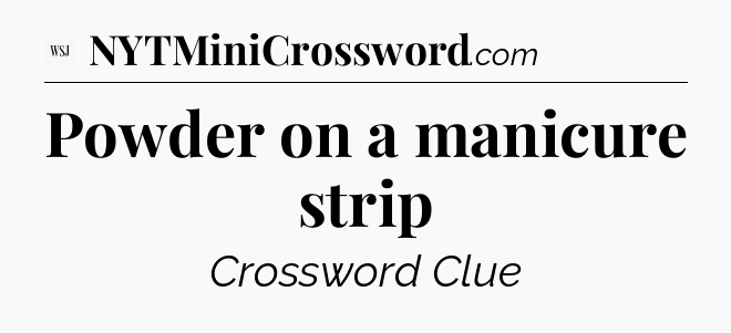 Powder on a manicure strip - WSJ Crossword