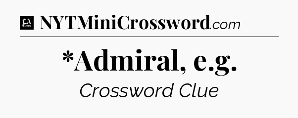 *Admiral, e.g - LA Times Crossword
