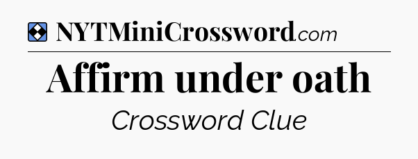 Solution: Affirm under oath - NYT Mini Crossword