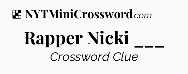 Solution: Rapper Nicki ___ - NYT Crossword