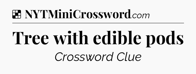 Solution: Tree with edible pods - NYT Crossword