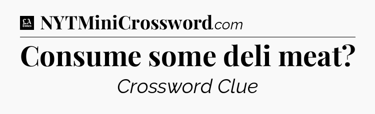 Consume some deli meat - LA Times Crossword