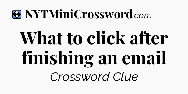 Solution: What to click after finishing an email - NYT Mini Crossword