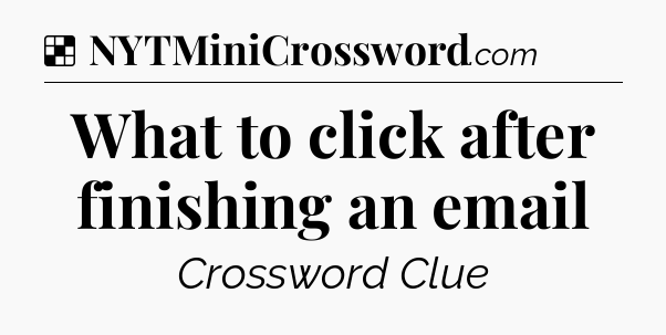 Solution: What to click after finishing an email - NYT Crossword