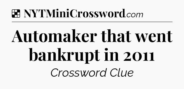 Solution: Automaker that went bankrupt in 2011 - NYT Crossword