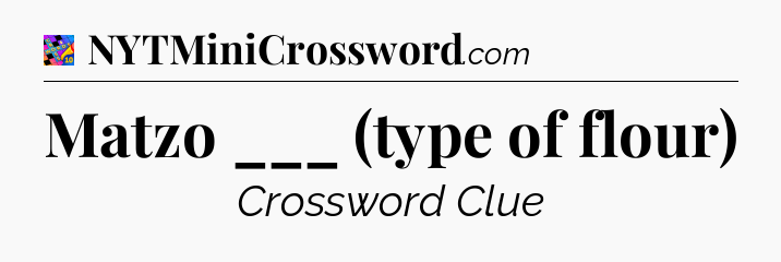 Matzo ___ (type of flour) Crossword Clue