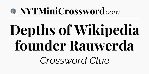 Depths of Wikipedia founder Rauwerda Crossword Clue