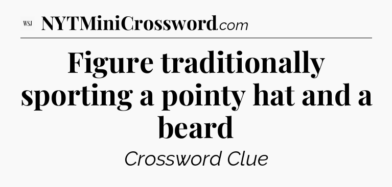 Figure traditionally sporting a pointy hat and a beard - WSJ Crossword