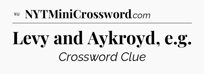 Levy and Aykroyd, e.g - WSJ Crossword