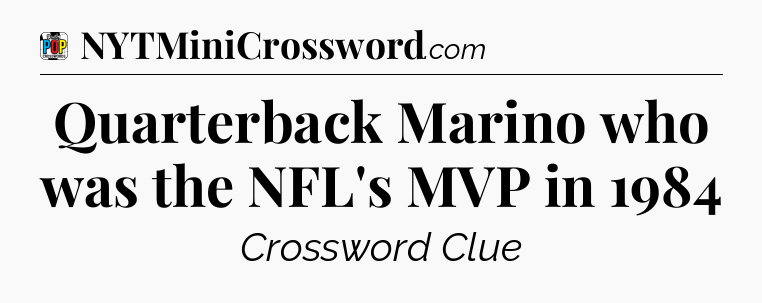 Quarterback Marino who was the NFL's MVP in 1984 Crossword Clue