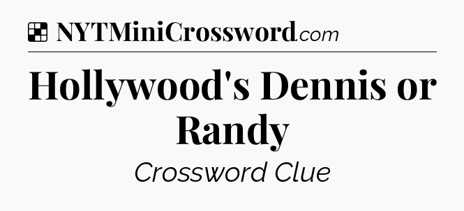 Solution: Hollywood's Dennis or Randy - NYT Crossword