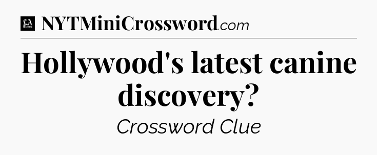 Hollywood's latest canine discovery - LA Times Crossword
