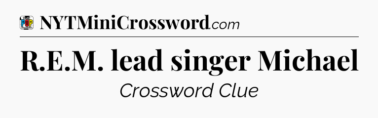 R.E.M. lead singer Michael Crossword Clue
