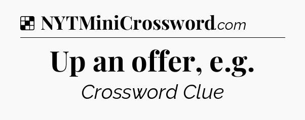 Solution: Up an offer, e.g - NYT Crossword