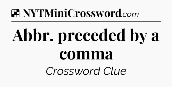Solution: Abbr. preceded by a comma - NYT Crossword