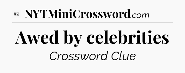 Awed by celebrities - WSJ Crossword