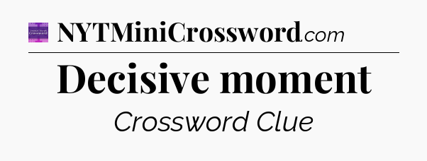 Decisive moment - Thomas Joseph Crossword