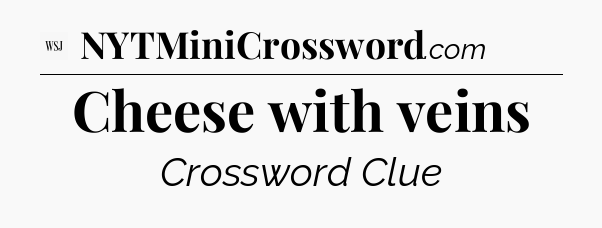 Cheese with veins - WSJ Crossword
