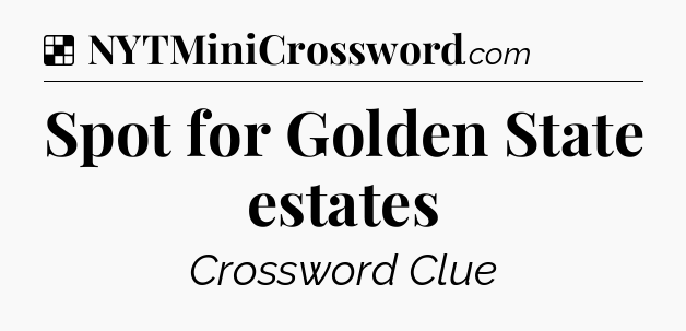 Solution: Spot for Golden State estates - NYT Crossword