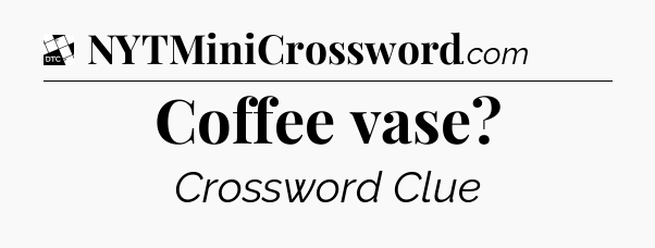Coffee vase - Daily Themed Classic Crossword