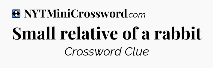 Solution: Small relative of a rabbit - NYT Mini Crossword