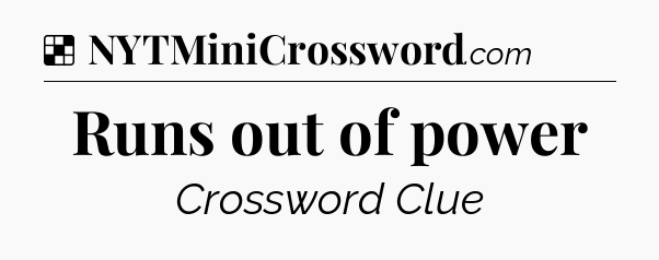Solution: Runs out of power - NYT Crossword