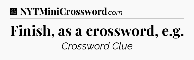 Finish, as a crossword, e.g - LA Times Crossword