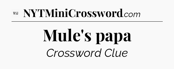 Mule's papa - WSJ Crossword
