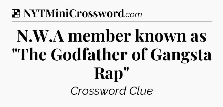Solution: N.W.A member known as 