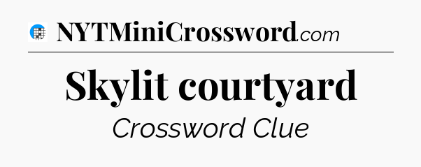 Skylit courtyard Crossword Clue