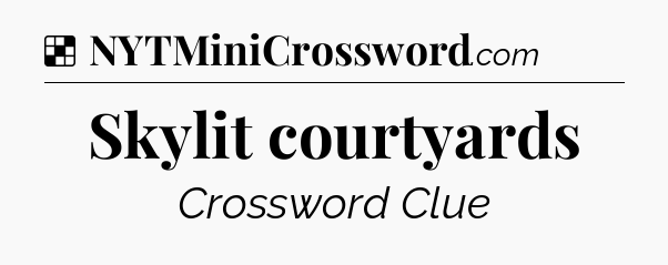 Solution: Skylit courtyards - NYT Crossword
