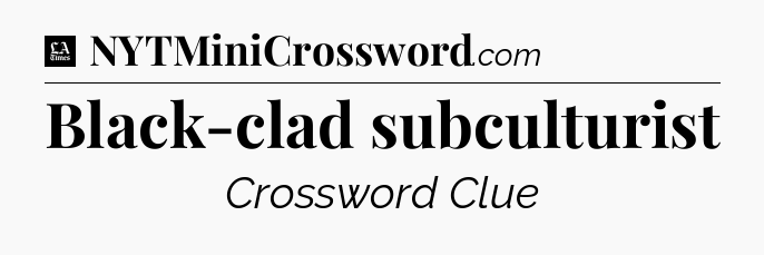 Black-clad subculturist - LA Times Crossword
