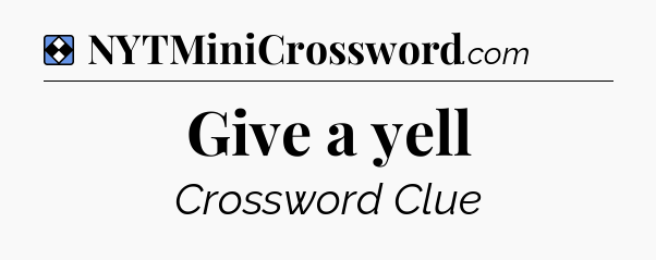 Solution: Give a yell - NYT Mini Crossword