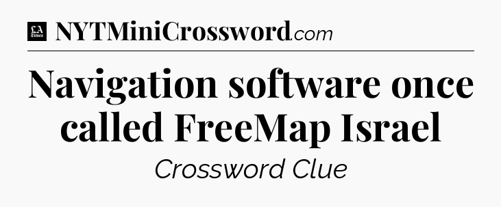Navigation software once called FreeMap Israel - LA Times Crossword